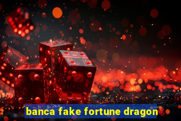 banca fake fortune dragon